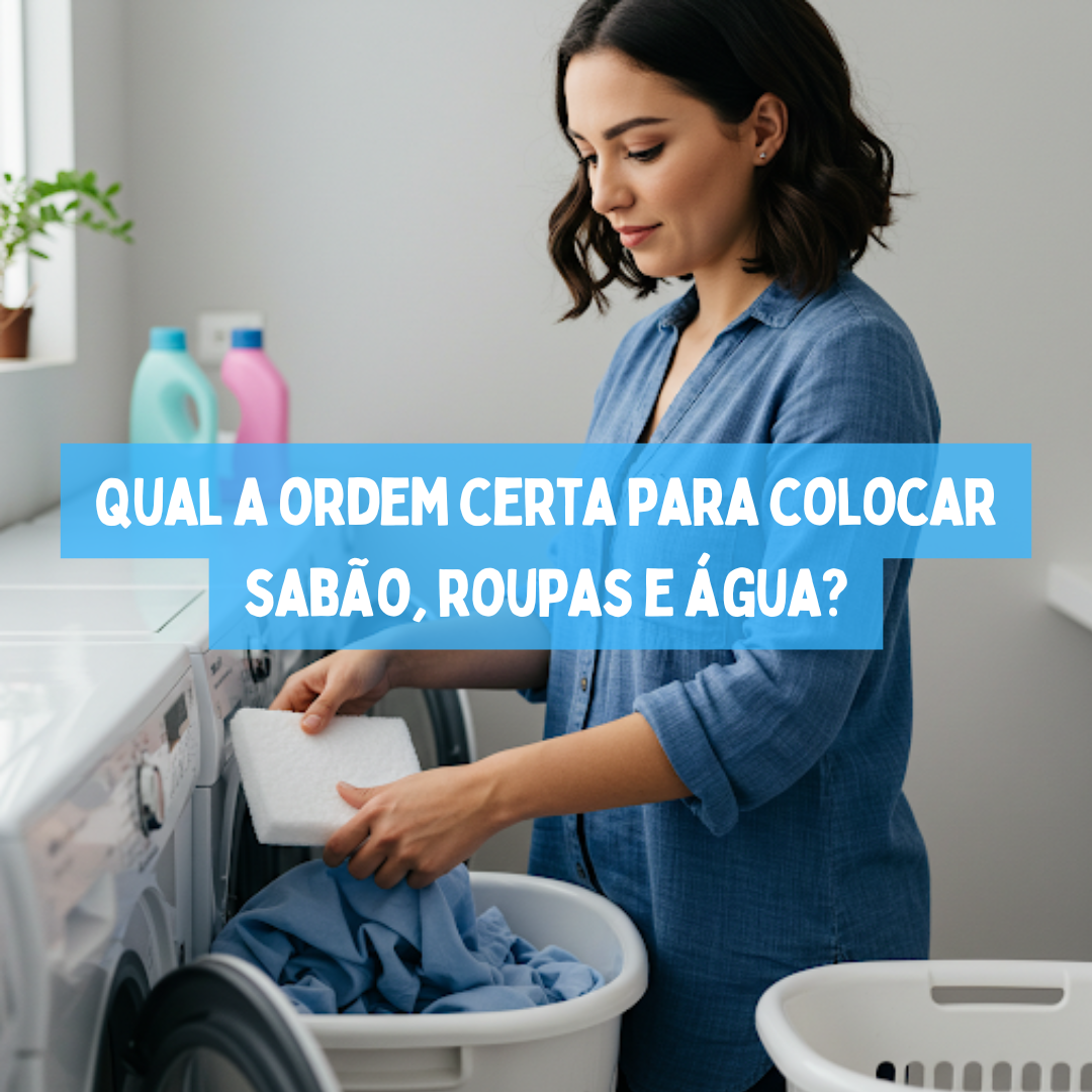 Qual a ordem certa para colocar sabão, roupas e água?